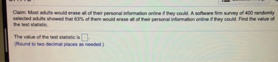 Claim: Most adults would erase all of their personal information online if they could. A software firm survey of 400 randomly