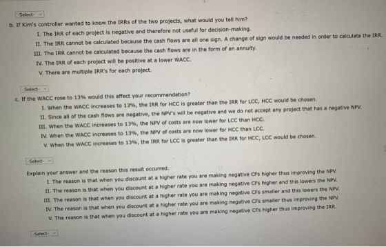 -Select- b. If Kims controller wanted to know the IRRs of the two projects, what would you tell him? 1. The IRR of each proj