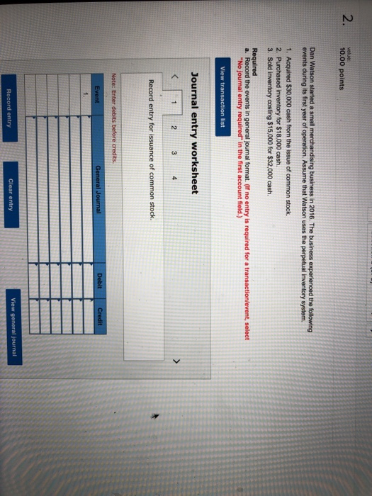 value: 10.00 points events during its first year of operation. Assume that Watson uses the perpetual inventory system. 3. Sold inventory costing $15,000 for $32,000 cash. Journal entry worksheet