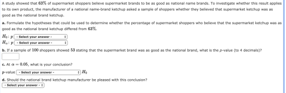A study showed that 63% of supermarket shoppers believe supermarket brands to be as good as national name brands. To investig