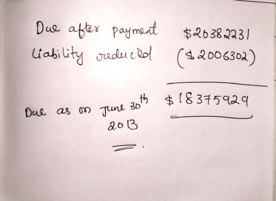 Due after payment liability reduced $20382231 ($2006302) Due as on June 30th $18375929 2013 z