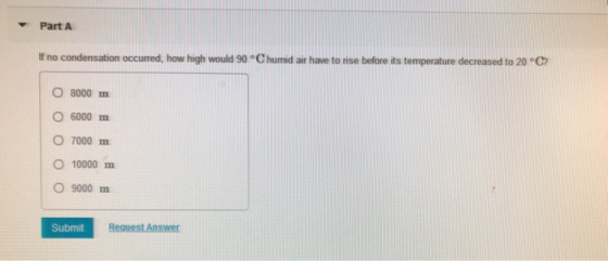 Part A If no condensation occurred, how high would 90 °Chumid air have to rise before its temperature decreased to 20 °C OO O