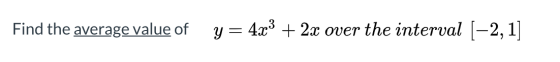 Find the average value of y = 4x3 + 2x over the interval [–2, 1]