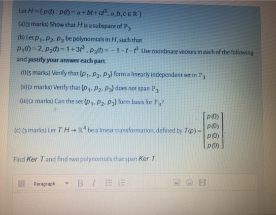 Let H={p() : p()= a + b + cf*: a,b,cer} (a)(3 marks) Show that H is a subspace of P3. (b) Let P1, P2, P3 be polynomials in H,