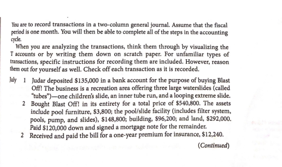 You are to record transactions in a two-column general journal. Assume that the fiscal period is one month. You will then be