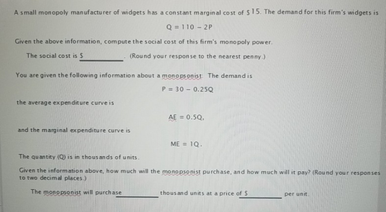 A small monopoly manufacturer of widgets has a constant marginal cost of $15. The demand for this firms widgets is Q = 110 –