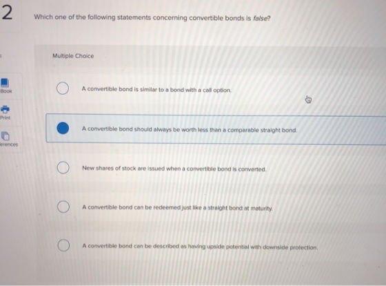 Which one of the following statements concerning convertible bonds is false? Multiple Choice Bool A convertible bond is simil
