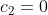 c_2=0