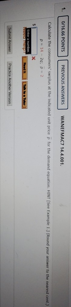 0/16.66 POINTS PREVIOUS ANSWERS WANEFMAC7 14.4.001. Calculate the consumers surplus at the indicated unit price p for the de