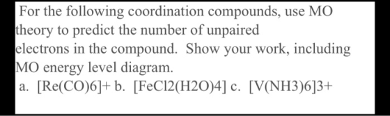 For the following coordination compounds, use MO theory to predict the number of unpaired electrons in the compound. Show you