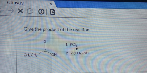 Canvas X Give the product of the reaction. o= 1. PCIE CH3CH2 OH 2 2 (CH3)2NH