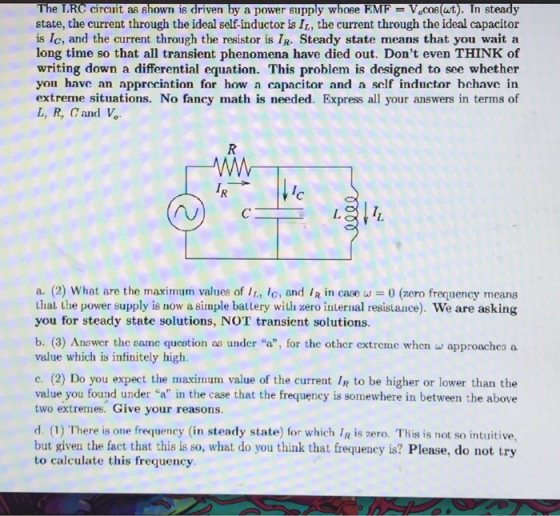 The LRC circuit as shown is driven by a power supply whose EMF = V.cos(wt). In steady state, the current through the ideal se