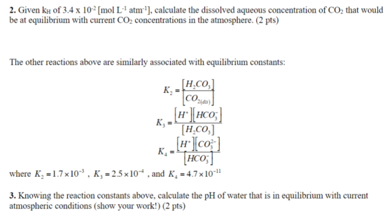 2. Given ky of 3.4 x 10-2 [mol L atm), calculate the dissolved aqueous concentration of CO2 that would be at equilibrium wit