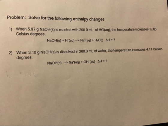 Problem: Solve for the following enthalpy changes 1) When 5.97 g NaOH(s) is reacted with 200.0 mL of HCl(aq), the temperature