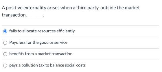 A positive externality arises when a third party, outside the market transaction, fails to allocate resources efficiently Pay
