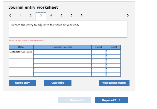 Journal entry worksheet Record the entry to adjust to fair value at year end. Note: Enter debits before credits General Journ