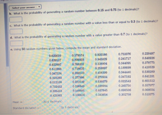 er Select your ans b. What is the probability of generating a random number between 0.15 and 0.75 (to 1 decimals)? c. What is