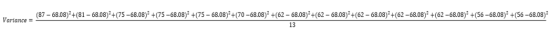 Variance = (87 - 68.08)2 +(81 – 68.08)2+(75-68.08)2 +(75-68.08)2 +(75 - 68.08)2+(70-68.08)2 +(62 - 68.08)2+(62 - 68.08)2+(62