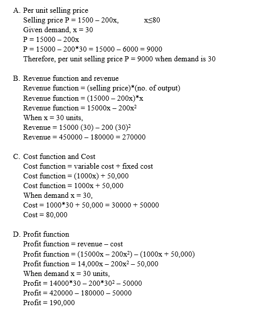 x<80 A. Per unit selling price Selling price P = 1500 - 200x, Given demand, x = 30 P = 15000 - 200x P= 15000 - 200*30 = 15000