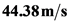 44.38m/s
