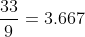 \frac{33}{9}=3.667