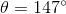 \theta = 147^{\circ}