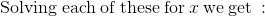 \mathrm{Solving\:each\:of\:these\:for\:}x\mathrm{\:we\:get\::}