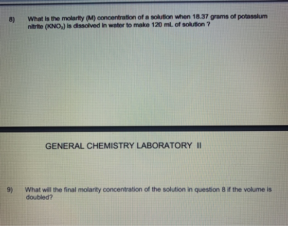 8) What is the molarity (M) concentration of a solution when 18.37 grams of potasslum nitrite (KNO,) is dissolved in water to