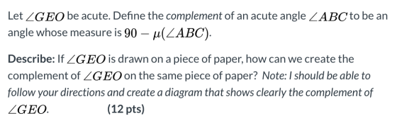 Let ZGEO be acute. Define the complement of an acute angle ZABC to be an angle whose measure is 90 – u(ZABC). Describe: If ZG