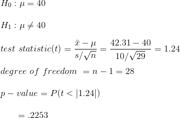 Ho:u= 40 H1: +40 - = 1.24 - 3 - 42.31 - 40 test statistic(t) = 7 s/n 10/29 degree of freedom = n - 1 = 28 p- value = P(t < 11