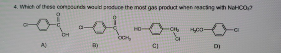 4. Which of these compounds would produce the most gas product when reacting with NaHCO3? O || { }-C C HO- HOA -CH2 12 H.co/