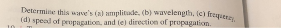 Determine this waves (a) amplitude, (b) wavelength, (c) frequen (d) speed of propagation, and (e) direction of propagation