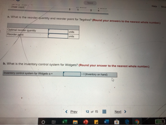 Saved Item cost Help Sov $ a. What is the reorder quantity and reorder point for Tegdiws? (Round your answers to the nearest