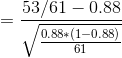 =\frac{53/61-0.88}{\sqrt{\frac{0.88*(1-0.88)}{61}}}