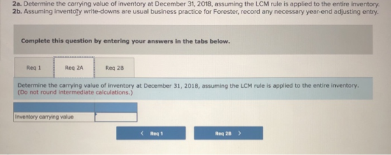 2a. Determine the carrying value of inventory at December 31, 2018, assuming the LCM rule is applied to the entire inventory