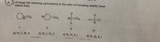 ( 4 ) Arrange the following carbocations in the order of increasing stability (least stable first). СНа OC-CHE H-C-H N - a) I