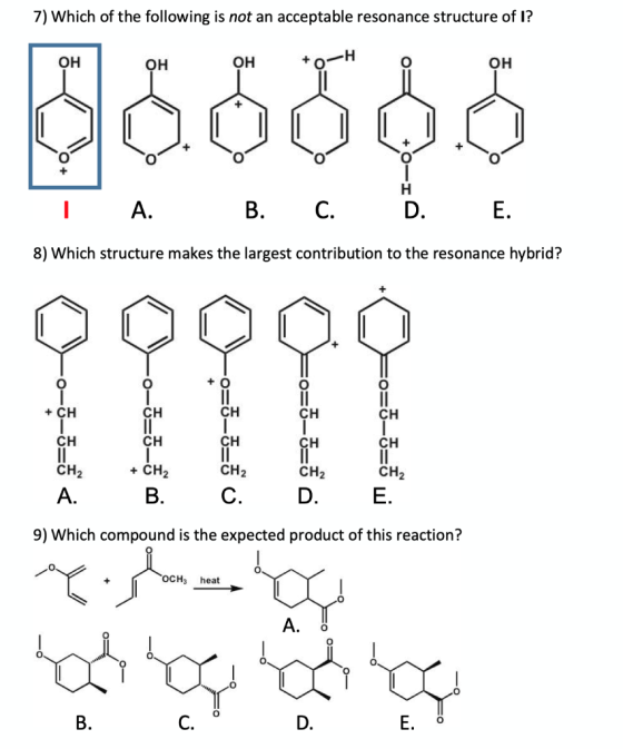 7) Which of the following is not an acceptable resonance structure of I? oH + H OH + ပိုင်ဆိုင် 00000 ၊ A, B. C. b. E. 8) Whi