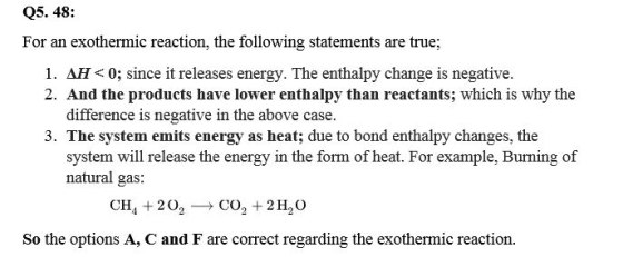 Q5. 48: For an exothermic reaction, the following statements are true; 1. AH<0; since it releases energy. The enthalpy change