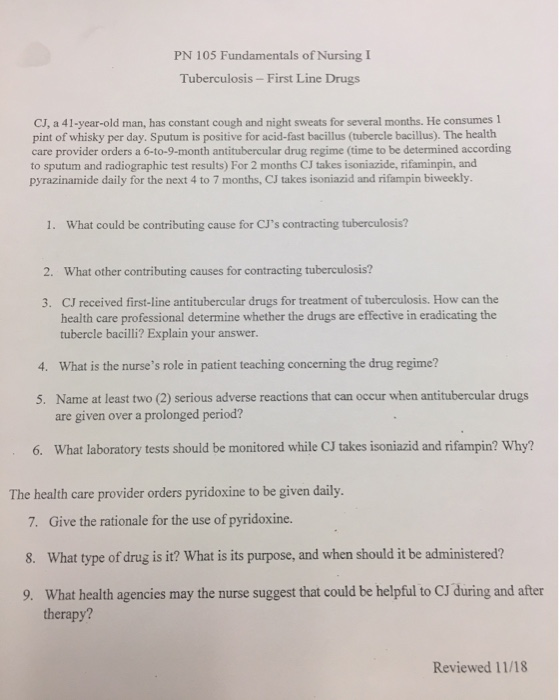 PN 105 Fundamentals of Nursing I Tuberculosis - First Line Drugs CJ, a 41-year-old man, has constant cough and night sweats f
