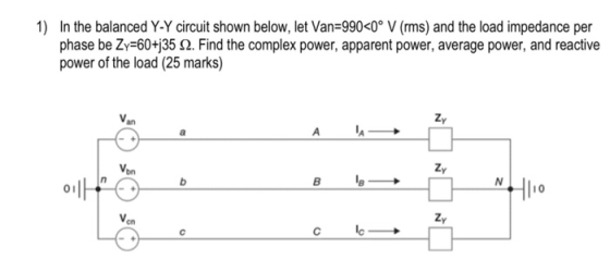 1) In the balanced Y-Y circuit shown below, let Van=990<0° V (rms) and the load impedance per phase be Zy=60+j35 2. Find the