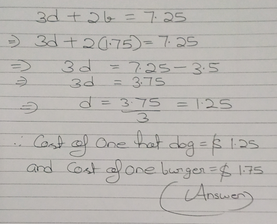 3d tal = 7.25 = 30 + 2 (1.75=7.25 => 3d = 7.25-3.5 3d = 3.75 d = 3.75 = 1:25 Cost of One hat dog = $ 1.25 and Cost of one bur