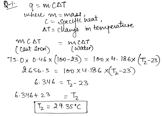 C = Specific heat , (Cast Iron) Q-1 9=MCAT where m=mass, ut - AT= change in temperature MCAT - MCAT = newcaters 75.0x 0.46x (