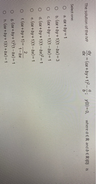 The solution of the IVP dy dx (ax +by+12-6: YO)=0, where a ER and b ERVO) is Select one: a. ax+by=1 b. (ax+by+1)(1-bx)= 3 c.