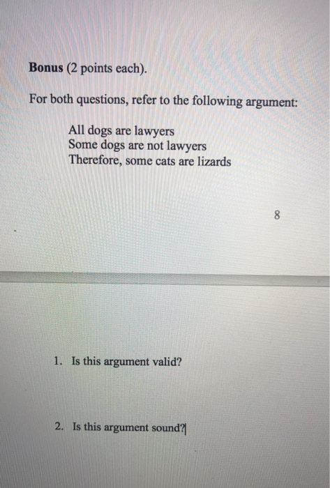 Bonus (2 points each). For both questions, refer to the following argument: All dogs are lawyers Some dogs are not lawyers Th