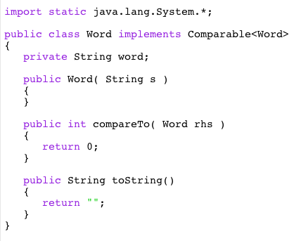 import static java.lang.System.* public class Word implements Comparable<Word> private String word; public Word String s) pub