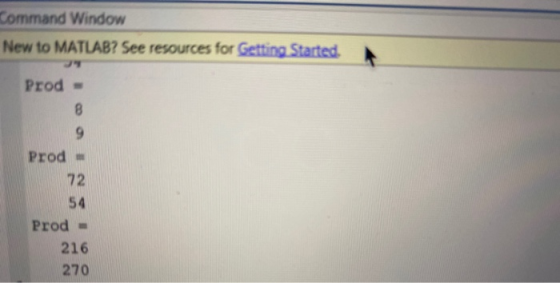Command Window New to MATLAB? See resources for Getting Started Prod Prod 72 54 Prod - 216 270