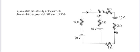 6Ω a) calculate the intensity of the currents b) calculate the potencial difference of Vab 10ν 12 Ω: 3Ω 2Ω 15 V 30 V M- 8Ω