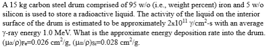 A 15 kg carbon steel drum comprised of 95 w/o (i.e., weight percent) iron and 5 w/o silicon is used to store a radioactive li