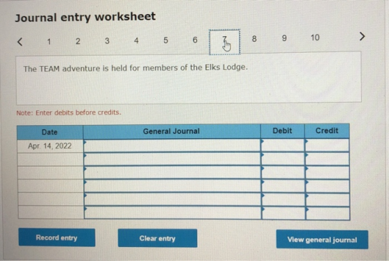 Journal entry worksheet < 1 2 3 4 5 6 7 8 9 10 > The TEAM adventure is held for members of the Elks Lodge. Note: Enter debits