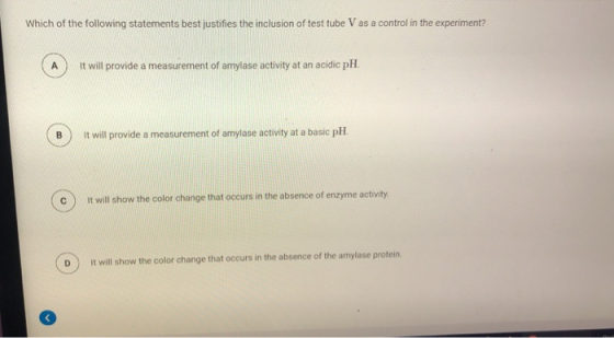 Which of the following statements best justifies the inclusion of test tube V as a control in the experiment? It will provide